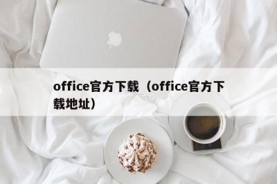 ​office官方下载（office官方下载地址）