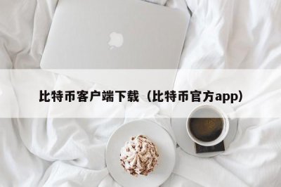 ​比特币客户端下载（比特币官方app）