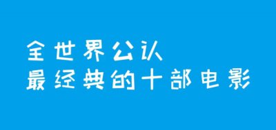 ​经典电影排行榜前十名（全世界公认最经典的十部电影）