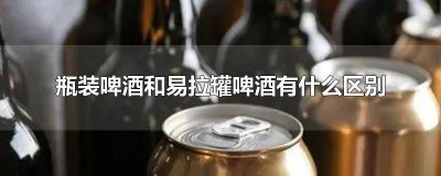 ​啤酒易拉罐和玻璃瓶区别 啤酒玻璃瓶和易拉罐有什么不同