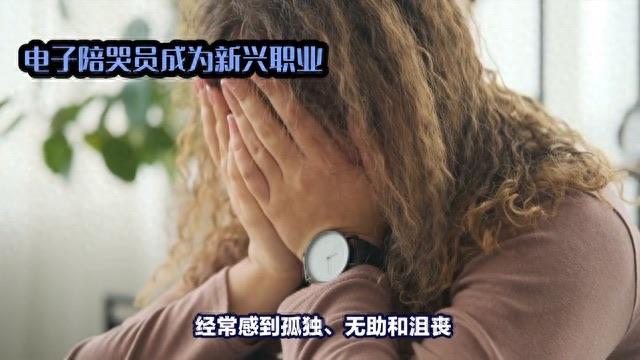 热梗电子陪哭员是什么？为什么电子陪哭员成为了一项新兴职业？  2